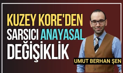 Umut Berhan Şen: Kuzey Kore'den sarsıcı anayasal değişiklik