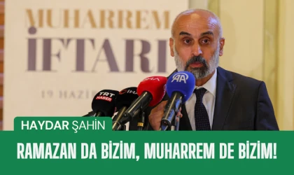 Haydar Şahin: Ramazan da bizim, Muharrem de bizim!