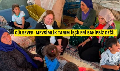 Gülsever’den mevsimlik tarım işçilerine ziyaret