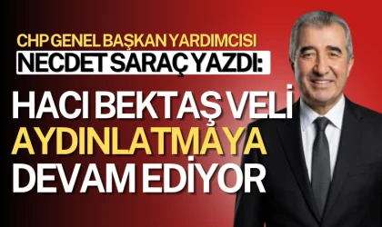 CHP Genel Başkan Yardımcısı Necdet Saraç yazdı: Hacı Bektaş Veli aydınlatmaya devam ediyor