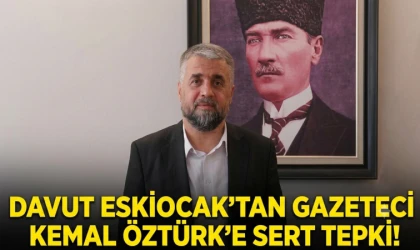 Davut Eskiocak'tan gazeteci Kemal Öztürk'e sert tepki!