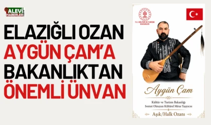 Elazığlı Ozan Aygün Çam’a bakanlıktan önemli ünvan