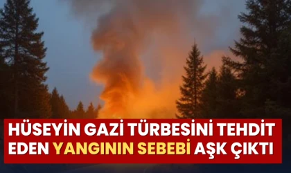 Hüseyin Gazi türbesini tehdit eden yangının sebebi aşk çıktı
