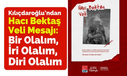 Kılıçdaroğlu’ndan Hacı Bektaş Veli mesajı: Bir olalım, iri olalım, diri olalım