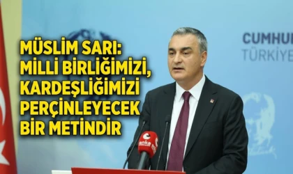 Müslim Sarı: Milli birliğimizi, kardeşliğimizi perçinleyecek bir metindir