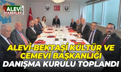 Alevi-Bektaşi Kültür ve Cemevi Başkanlığı Danışma Kurulu toplandı