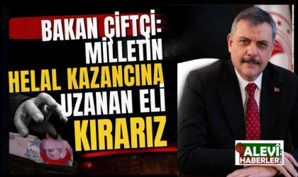 Bakan Çiftçi: Milletin helal kazancına uzanan eli kırarız