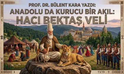 Bülent Kara yazdı: Anadolu'da bir kurucu akıl: Hacı Bektaş Veli