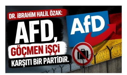 Dr. İbrahim Halil Özak yazdı: AfD, göçmen işçi karşıtı bir partidir