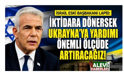 İsrail Eski Başbakanı Lapid: İktidara dönersek Ukrayna’ya yardımı önemli ölçüde artıracağız