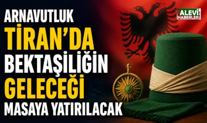 Arnavutluk'ta Bektaşiliğin geleceği masaya yatırılacak