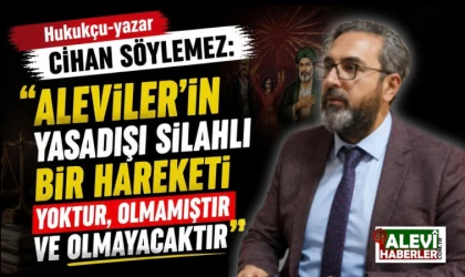 Cihan Söylemez: Aleviler’in yasadışı silahlı bir hareketi yoktur, olmamıştır ve olmayacaktır