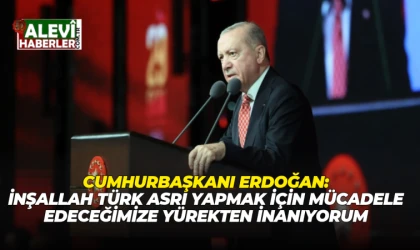 Erdoğan: İnşallah Türk asrı yapmak için mücadele edeceğimize yürekten inanıyorum