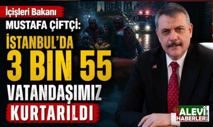 İçişleri Bakanı Mustafa Çiftçi: İstanbul’da 3 bin 55 vatandaşımız kurtarıldı