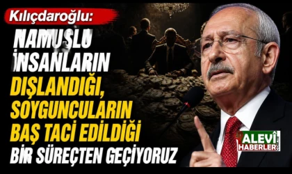 Kılıçdaroğlu: Namuslu insanların dışlandığı, soyguncuların baş tacı edildiği bir süreçten geçiyoruz