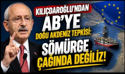 Kılıçdaroğlu’ndan AB’ye Doğu Akdeniz tepkisi: Sömürge çağında değiliz!